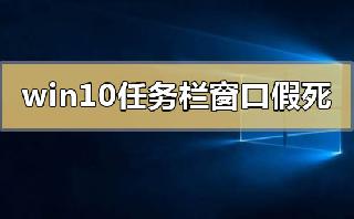 win10系统任务栏和窗口假死怎么办?win10系统任务栏和窗口假死的解决方法