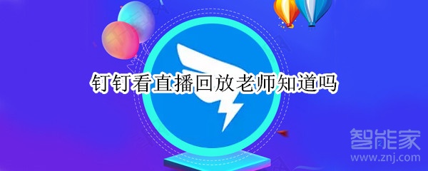 钉钉看直播回放老师知道吗