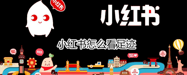 怎么在小红书查看足迹？小红书看足迹方法分享