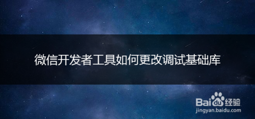 微信开发者工具怎么更换调试基础库