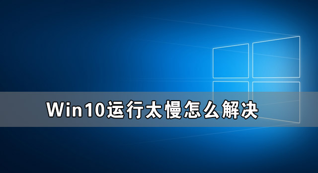Win10运行太慢怎么解决 Win10运行太卡怎么办