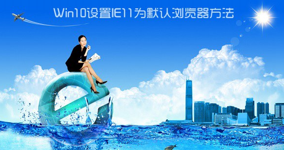 Win10如何设置IE为默认浏览器?Win10设置IE为默认浏览器的方法讲解