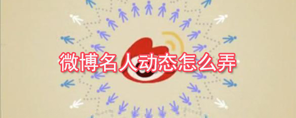 微博名人动态怎么弄_名人动态设置方法简介