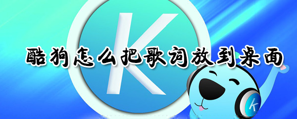 酷狗如何把歌词放到桌面？酷狗把歌词放到桌面方法分享
