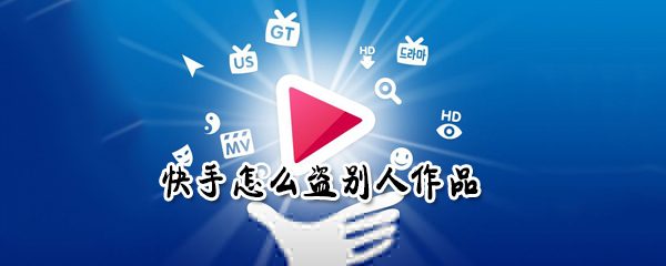 快手如何复制别人作品 快手复制别人作品攻略一览