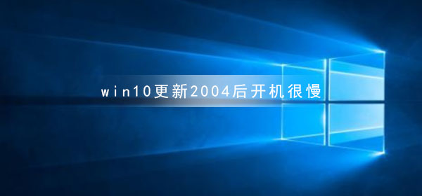 win10更新2004后开机很慢