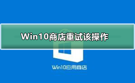 Win10商店提示重试该操作无法加载页面