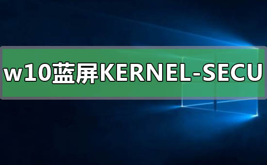 win10蓝屏KERNEL-SECURITY-CHECK-FAILURE怎么解决
