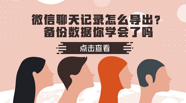 微信聊天记录怎么导出?备份数据你学会了吗