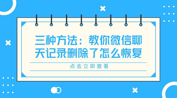 三种方法：教你微信聊天记录删除了怎么恢复