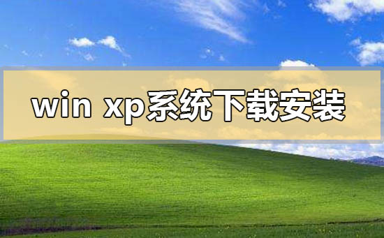 windows xp系统在哪下载u盘怎么安装