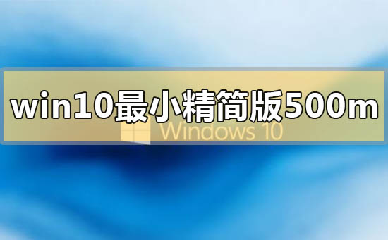 win10最小精简版500m在哪里下载