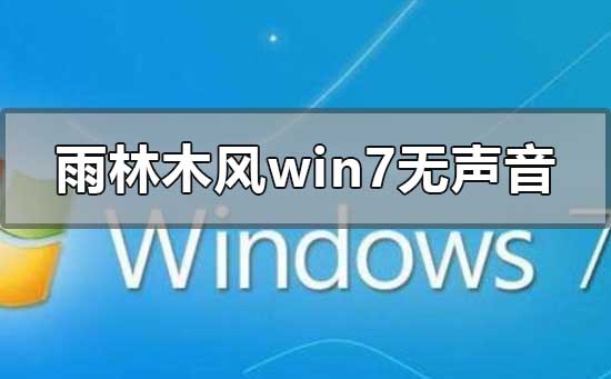 雨林木风win7安装后无声音怎么解决