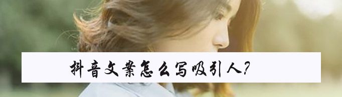 抖音文案怎么写吸引人？