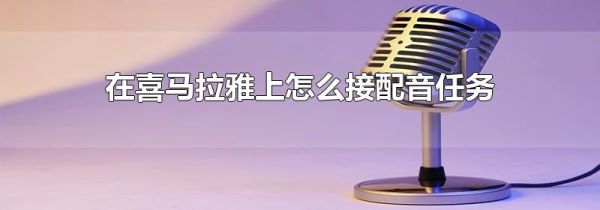 在喜马拉雅上怎么接配音任务