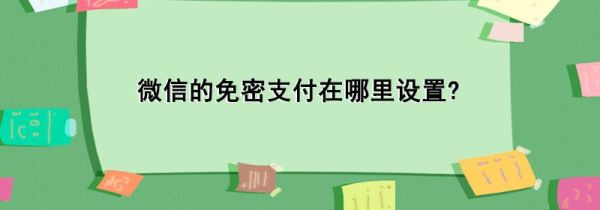微信的免密支付在哪里设置?