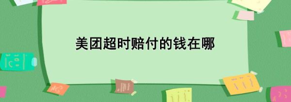 美团超时赔付的钱在哪